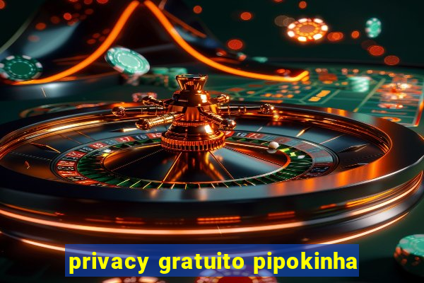 privacy gratuito pipokinha